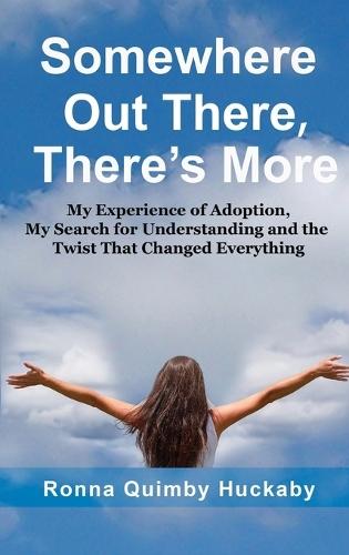 Somewhere Out There, There's More: My Experience of Adoption, My Search for Understanding and the Twist That Changed Everything