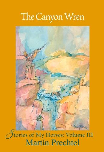 The Canyon Wren: Stories of My Horses Vol. III