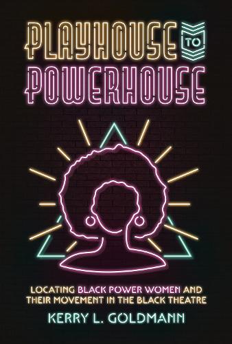 Playhouse to Powerhouse: Locating Black Power Women and Their Movement in the Black Theater