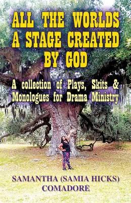 All the Worlds a Stage Created by God: A Collection of Plays, Skits & Monologues for Drama Ministry