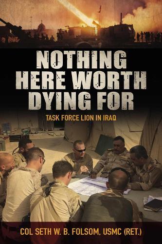 Nothing Here Worth Dying For: Task Force Lion in Iraq