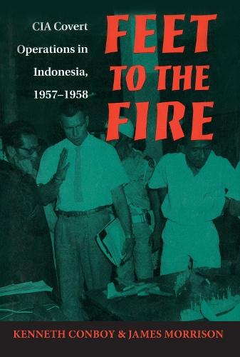 Feet to the Fire: CIA Covert Operations in Indonesia, 1957-1958