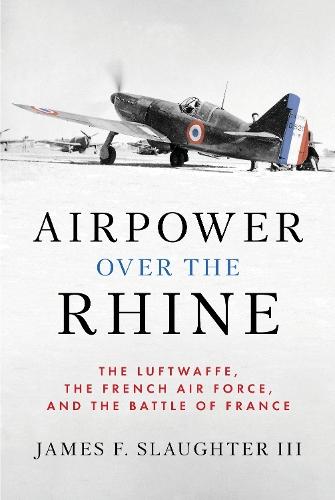 Airpower over the Rhine: The Luftwaffe, the French Air Force, and the Battle of France