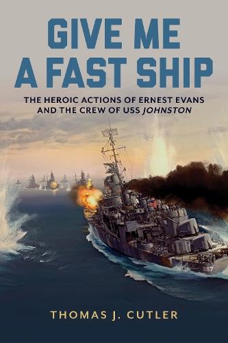 Give Me a Fast Ship: Ernest Evans and USS Johnston