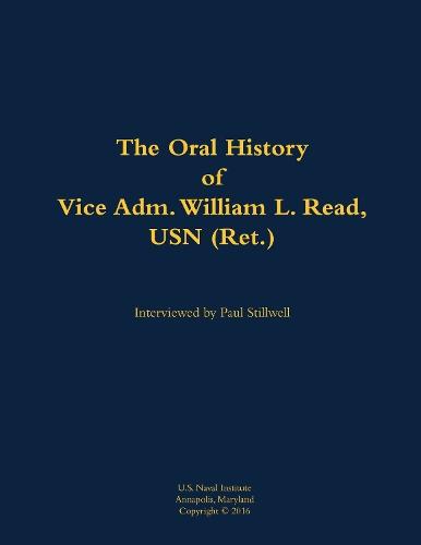 The Oral History of Vice Adm. William L. Read, USN (Ret.): 1926-2007
