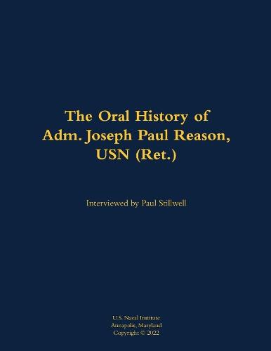 The Oral History of Adm. Joseph Paul Reason, USN (Ret.): 1941-