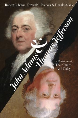 John Adams and Thomas Jefferson: In Retirement, Their Times, and Today