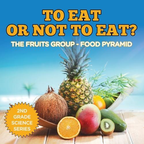 To Eat Or Not To Eat? The Fruits Group - Food Pyramid: 2nd Grade Science Series