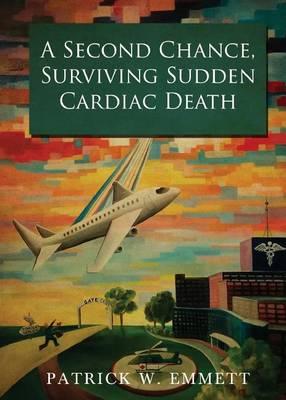 A Second Chance, Surviving Sudden Cardiac Death: (Second Edition)