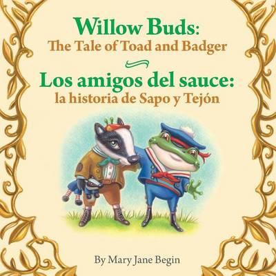 Willow Buds: The Tale of Toad and Badger / Los Amigos del Sauce: La Historia de: Babl Children's Books in Spanish and English