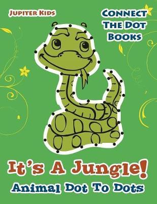 Its A Jungle! Animal Dot To Dots: Connect The Dot Books
