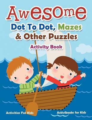 Awesome Dot To Dot, Mazes & Other Puzzles Activity Book - Activities For Kids