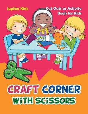 Craft Corner with Scissors: Cut Outs as Activity Book for Kids