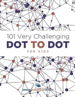 101 Very Challenging Dot to Dot for Kids