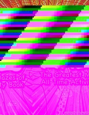 Amazing Mazes: The Greatest Mazes of All Time Activity Book