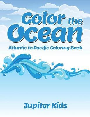 Color the Ocean: Atlantic to Pacific Coloring Book