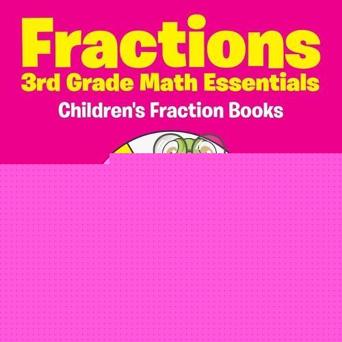 Fractions 3rd Grade Math Essentials: Children's Fraction Books