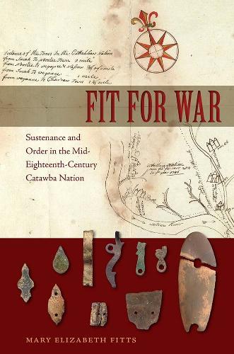 Fit for War: Sustenance and Order in the Mid-Eighteenth-Century Catawba Nation