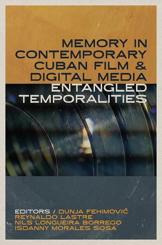 Memory in Contemporary Cuban Film and Digital Media: Entangled Temporalities