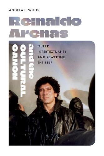 Reinaldo Arenas and the Cultural Canon: Queer Intertextuality and Rewriting the Self