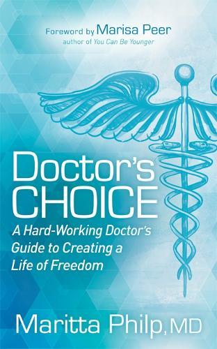 Doctor's Choice: The Hard Working Doctor's Guide to Creating a Life of Freedom and Choice