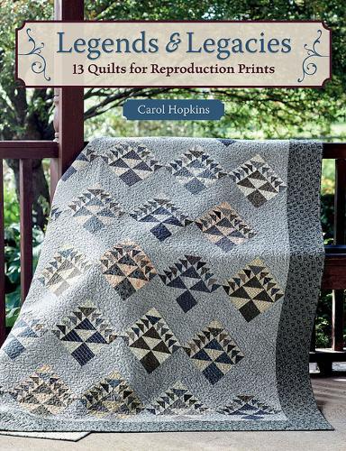 Legends & Legacies: 13 Quilts for Reproduction Prints