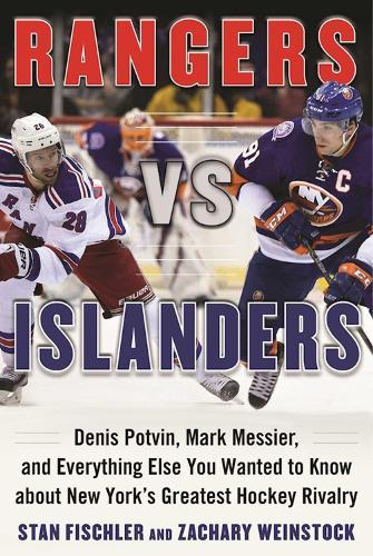 Rangers vs. Islanders: Denis Potvin, Mark Messier, and Everything Else You Wanted to Know about New York?s Greatest Hockey Rivalry