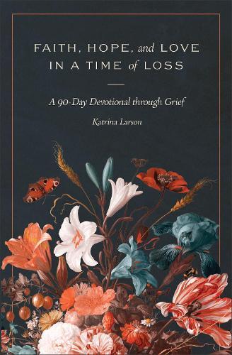 Faith, Hope, and Love in a Time of Loss: A 90-Day Devotional Through Grief