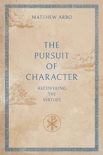 The Pursuit of Character: Recovering the Virtues