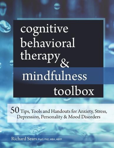 Cognitive Behavioral Therapy & Mindfulness Toolbox: 50 Tips, Tools and Handouts for Anxiety, Stress, Depression, Personality and Mood Disorders