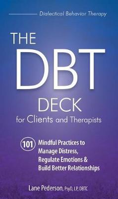 The Dbt Deck for Clients and Therapists: 101 Mindful Practices to Manage Distress, Regulate Emotions & Build Better Relationships