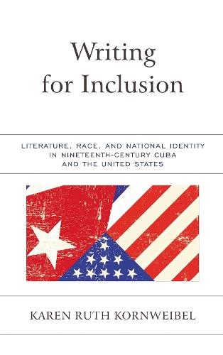 Writing for Inclusion: Literature, Race, and National Identity in Nineteenth-Century Cuba and the United States
