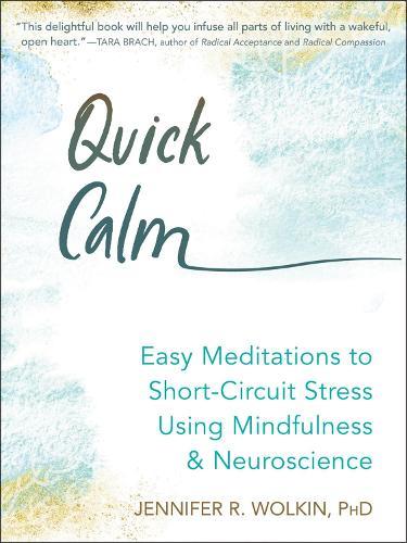 Quick Calm: Easy Meditations to Short Circuit Stress Using Mindfulness and Neuroscience