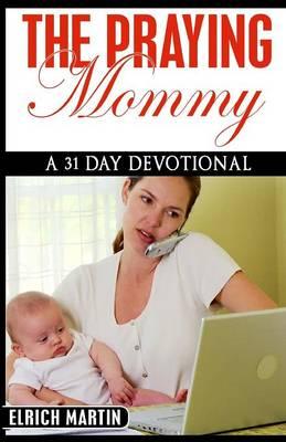 The Praying Mommy: A 31 Day Devotional