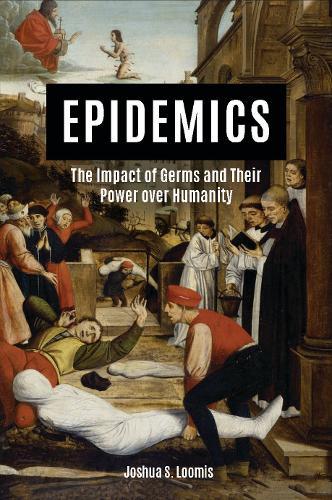 Epidemics: The Impact of Germs and Their Power over Humanity: The Impact of Germs and Their Power over Humanity