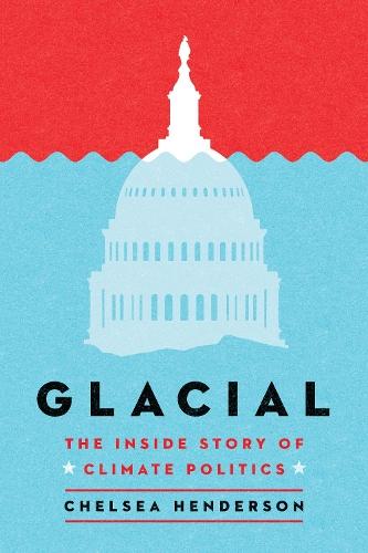 Glacial: The Untold History of Climate Politics
