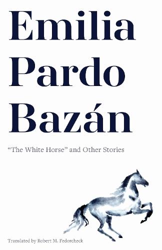 Emilia Pardo Bazán: ""the White Horse"" and Other Stories
