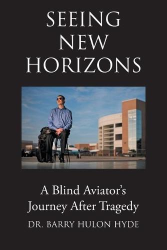 Seeing New Horizons: A Blind Aviator's Journey After Tragedy