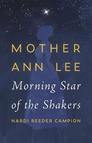 Mother Ann Lee: Morning Star of the Shakers