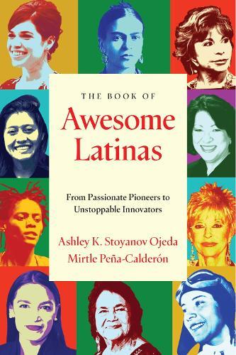 The Book of Awesome Latinas: Inspiring Stories and Bios of Hispanic and Latin Women Throughout History