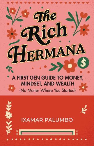 The Rich Hermana's Guide to Immigrant Finances: Mastering Credit, Investing, and Generational Wealth-No Matter Your Status