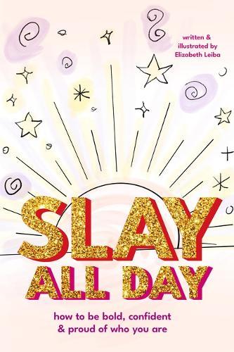 Slay All Day: How to Be Bold, Confident, and Proud of Who You Are (Empowerment for Black Girls, Confidence Building Activities)