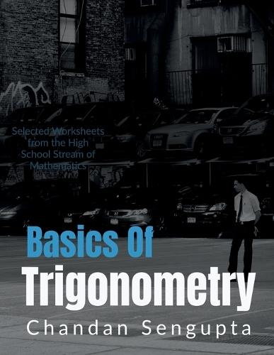 Basics of Trigonometry: Selected Worksheets from the High School Stream of Mathematics