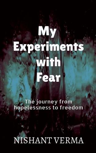 My Experiments with Fear: The journey from hopelessness to freedom