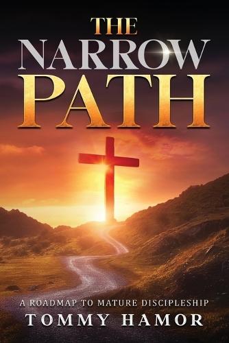 The Narrow Path: A Roadmap to Mature Discipleship