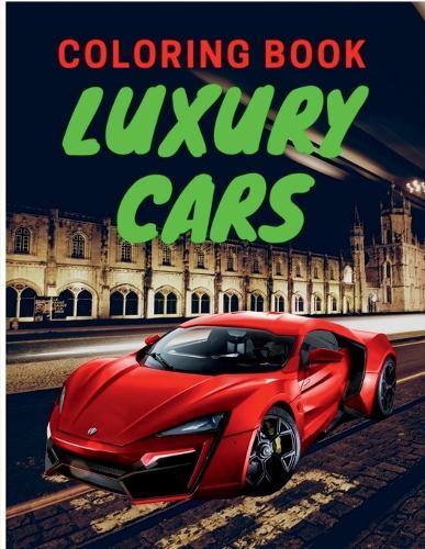 Luxury Cars Coloring Book: Amazing SuperCars Coloring Book For Teens and Adults / Cars Activity Book For Kids Ages 4-8 And 4-12
