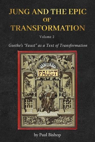 Jung and the Epic of Transformation Vol. 2: Goethe's ""Faust"" as a Text of Transformation