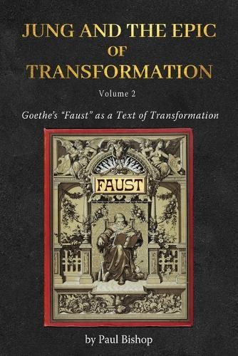 Jung and the Epic of Transformation - Volume 2: Goethe's ""Faust"" as a Text of Transformation