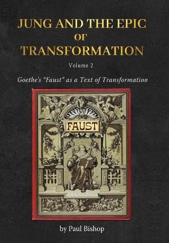 Jung and the Epic of Transformation - Volume 2: Goethe's ""Faust"" as a Text of Transformation