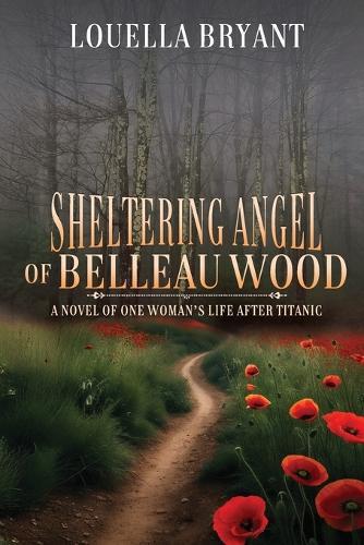 Sheltering Angel of Belleau Wood: A Novel of One Woman's Life After Titanic